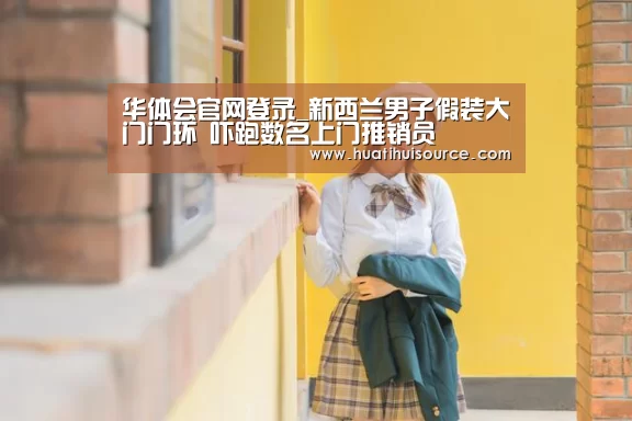 华体会官网登录_新西兰男子假装大门门环 吓跑数名上门推销员