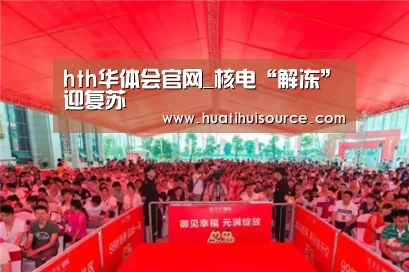 hth华体会官网_核电“解冻”迎复苏(图4)